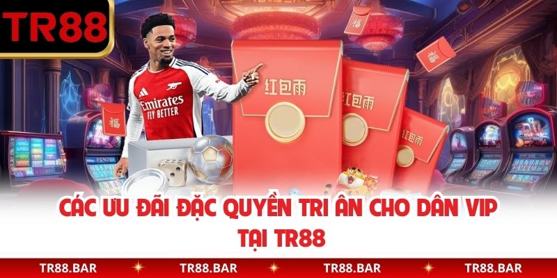 Các ưu đãi đặc quyền tri ân cho dân VIP tại TR88