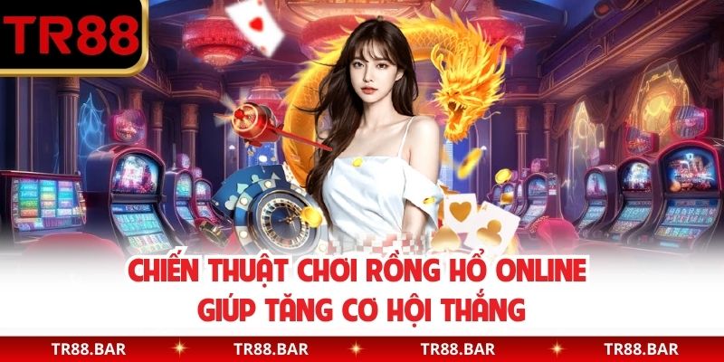 Chiến thuật chơi Rồng Hổ online giúp tăng cơ hội thắng