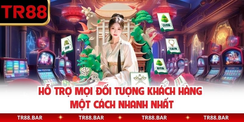 Hỗ trợ mọi đối tượng khách hàng một cách nhanh nhất