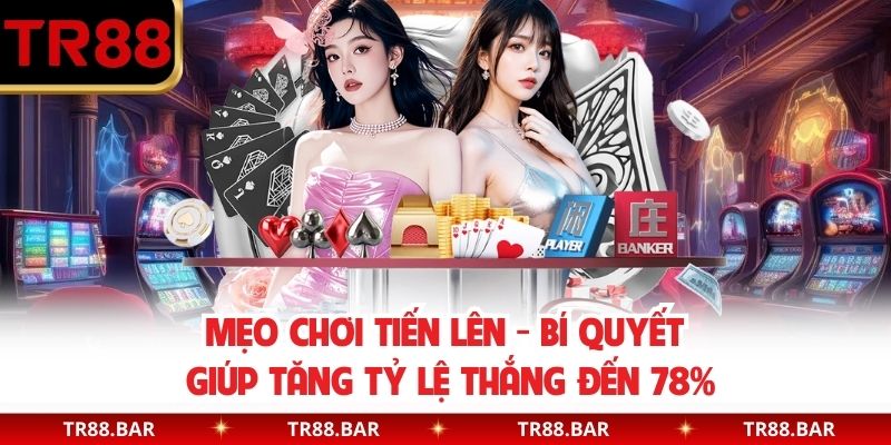 Mẹo Chơi Tiến Lên - Bí Quyết Giúp Tăng Tỷ Lệ Thắng Đến 78% 