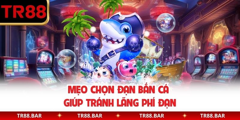 Mẹo chọn đạn bắn cá giúp tránh lãng phí đạn