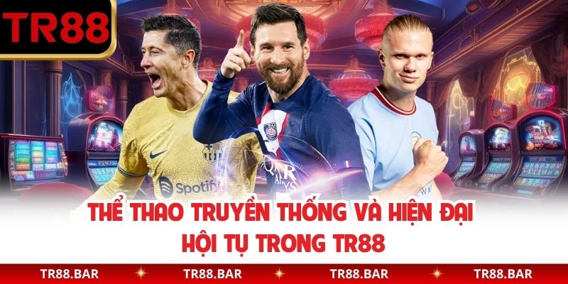 Thể thao truyền thống và hiện đại hội tụ trong TR88